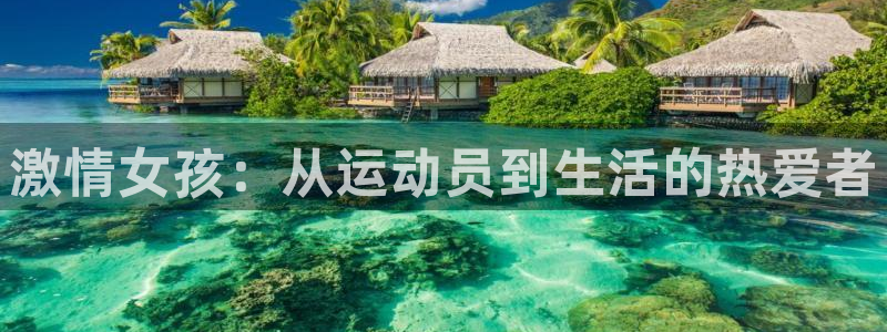 vsport体育在线官网：激情女孩：从运动员到生活的热爱者